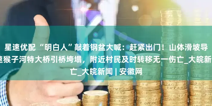 星速优配 “明白人”敲着钢盆大喊：赶紧出门！山体滑坡导致厦蓉高速猴子河特大桥引桥垮塌，附近村民及时转移无一伤亡_大皖新闻 | 安徽网