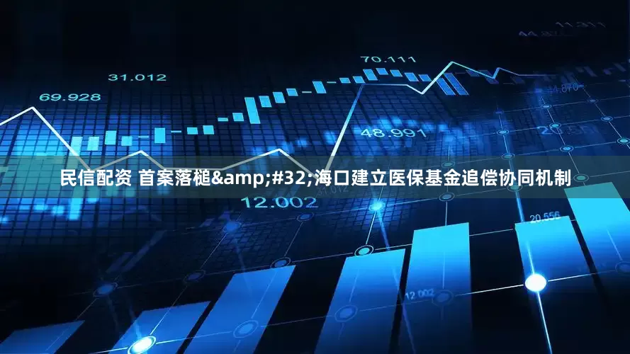 民信配资 首案落槌 海口建立医保基金追偿协同机制