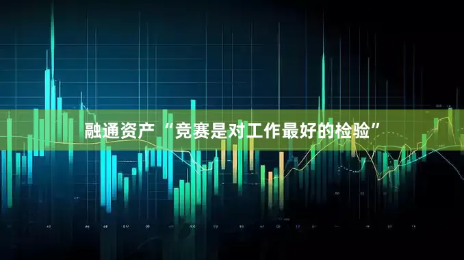 融通资产 “竞赛是对工作最好的检验”