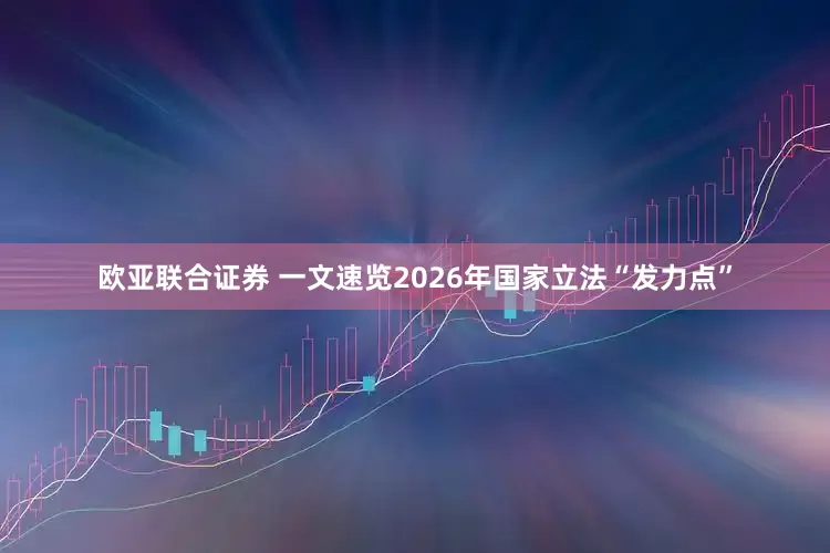 欧亚联合证券 一文速览2026年国家立法“发力点”