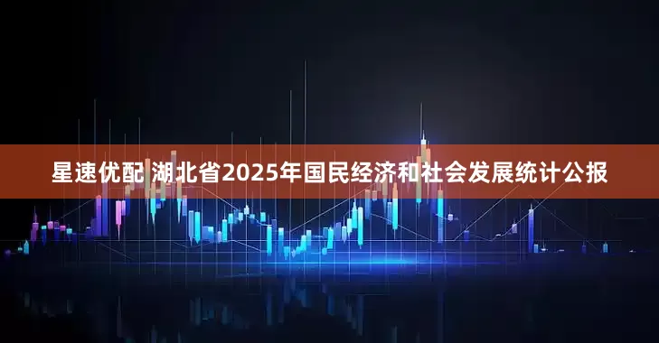 星速优配 湖北省2025年国民经济和社会发展统计公报